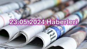 23.05.2024 Haberleri