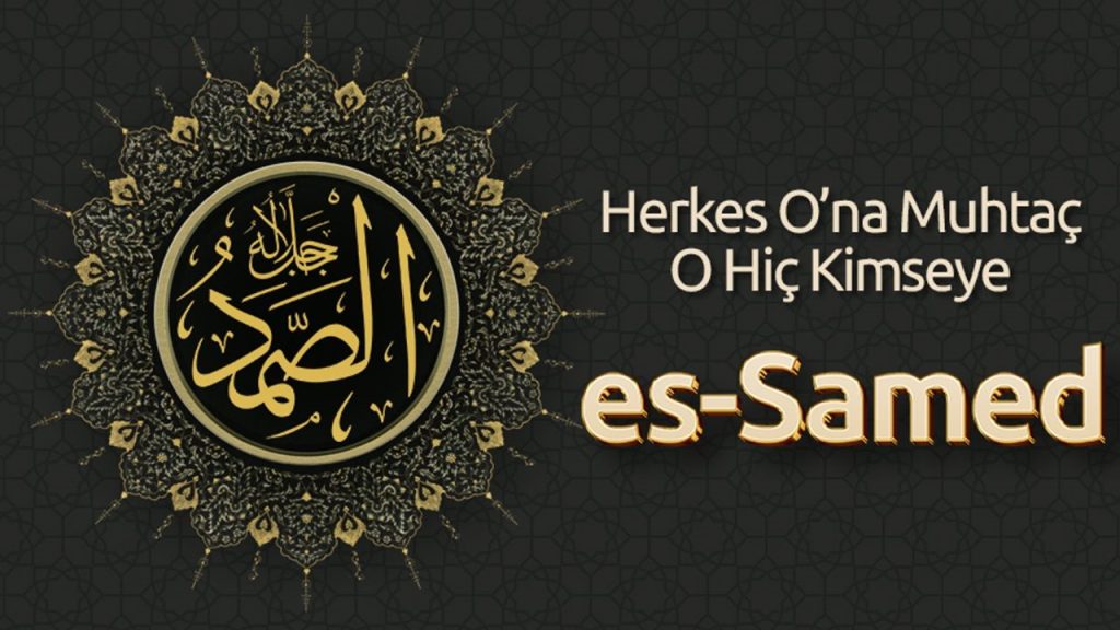 İhlas suresinde yer alan Allah’ın (cc) hiç kimseye muhtaç olmadığını, tüm varlıkların O’na muhtaç olduğunu bildiren isim