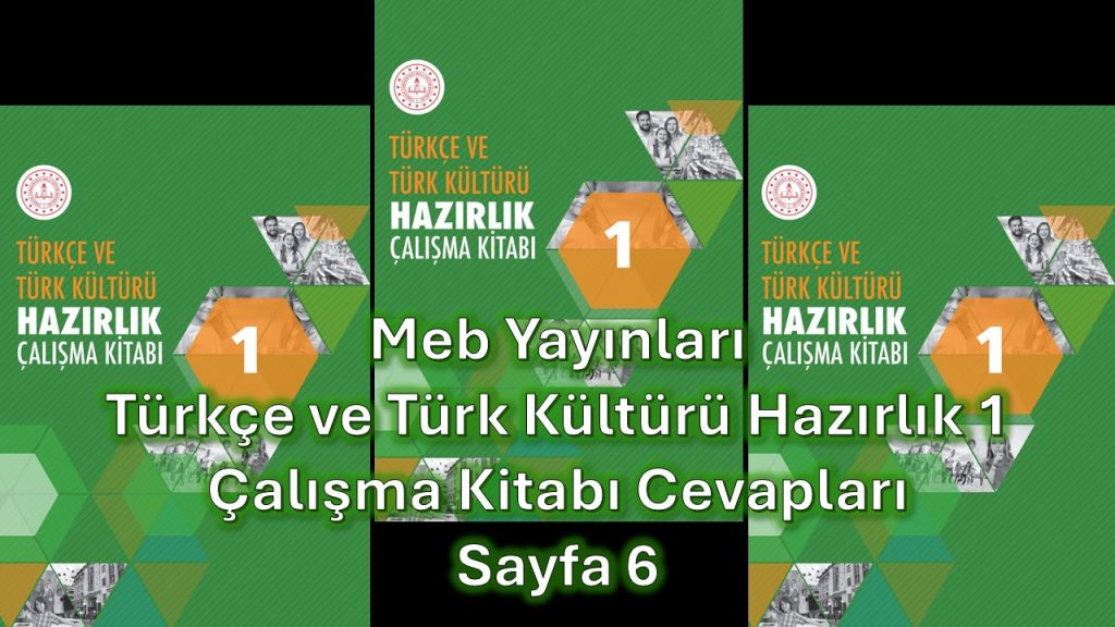 Türkçe ve Türk Kültürü Hazırlık 1 Çalışma Kitabı Cevapları Meb Yayınları Sayfa 6