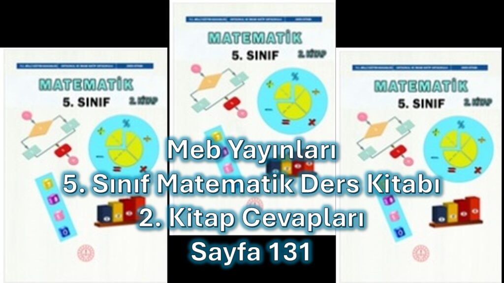 5. Sınıf Matematik Ders Kitabı 2. Kitap Cevapları Meb Yayınları Sayfa 131
