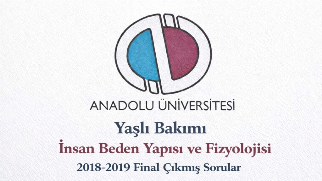 AÖF Yaşlı Bakımı İnsan Beden Yapısı ve Fizyolojisi 2018-2019 Final Çıkmış Sorular PDF İndir