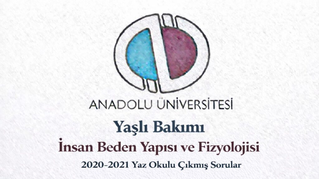 AÖF Yaşlı Bakımı İnsan Beden Yapısı ve Fizyolojisi 2020-2021 Yaz Okulu Çıkmış Sorular PDF İndir