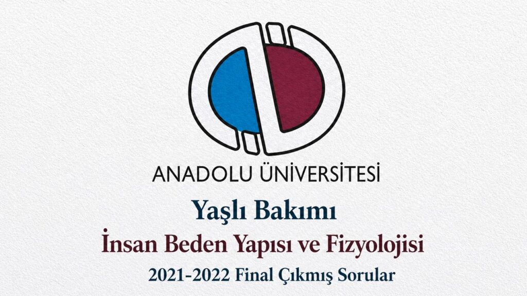 AÖF Yaşlı Bakımı İnsan Beden Yapısı ve Fizyolojisi 2021-2022 Final Çıkmış Sorular PDF İndir