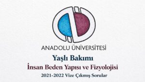 AÖF Yaşlı Bakımı İnsan Beden Yapısı ve Fizyolojisi 2021-2022 Vize Çıkmış Sorular