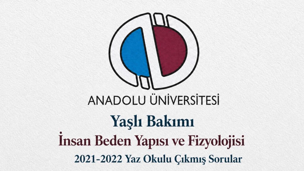 AÖF Yaşlı Bakımı İnsan Beden Yapısı ve Fizyolojisi 2021-2022 Yaz Okulu Çıkmış Sorular
