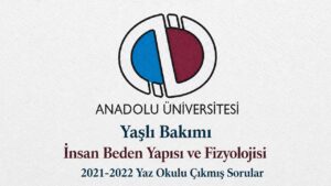 AÖF Yaşlı Bakımı İnsan Beden Yapısı ve Fizyolojisi 2021-2022 Yaz Okulu Çıkmış Sorular