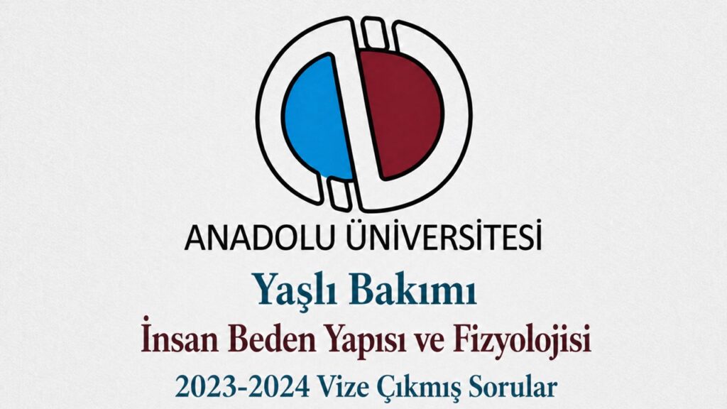 AÖF Yaşlı Bakımı İnsan Beden Yapısı ve Fizyolojisi 2023-2024 Vize Çıkmış Sorular PDF İndir