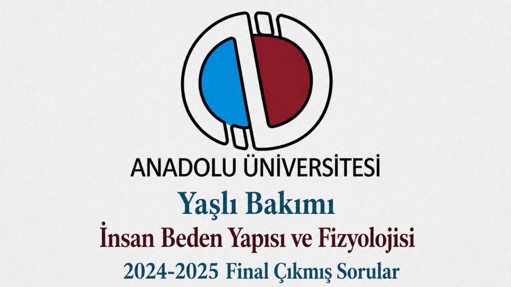 AÖF Yaşlı Bakımı İnsan Beden Yapısı ve Fizyolojisi 2024-2025 Final Çıkmış Sorular PDF İndir