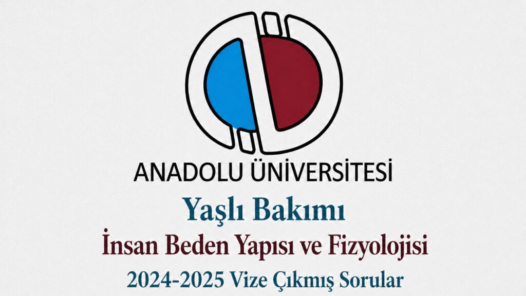 AÖF Yaşlı Bakımı İnsan Beden Yapısı ve Fizyolojisi 2024-2025 Vize Çıkmış Sorular
