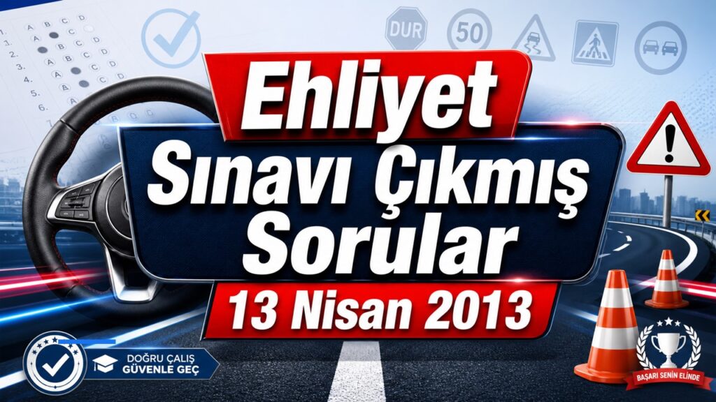 Ehliyet Sınavı Çıkmış Sorular 13 Nisan 2013 PDF İndir