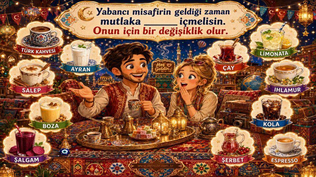 Yabancı misafirin geldiği zaman mutlaka _____ içmelisin. Onun için bir değişiklik olur.