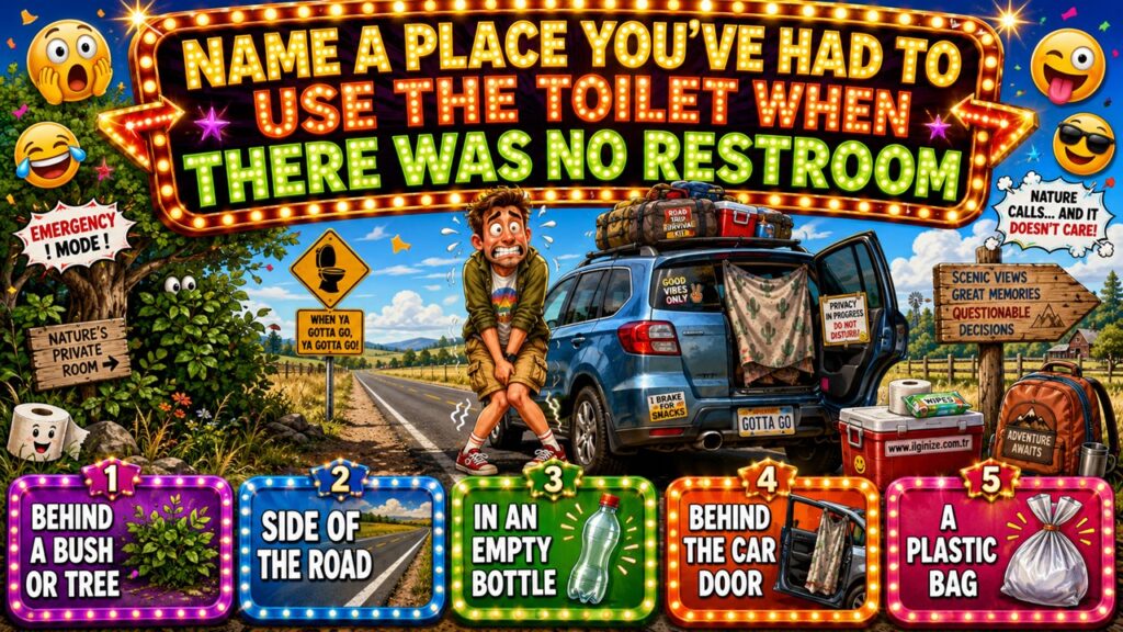Name a place you’ve had to use the toilet when there was no restroom