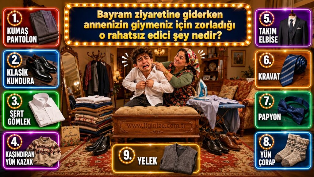 Bayram ziyaretine giderken annenizin giymeniz için zorladığı o rahatsız edici şey nedir?